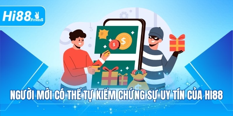 Người mới có thể tự kiểm chứng sự uy tín của Hi88